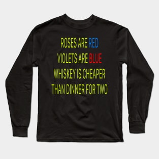 Roses are red violets are blue Whiskey is cheaper than dinner for two Long Sleeve T-Shirt